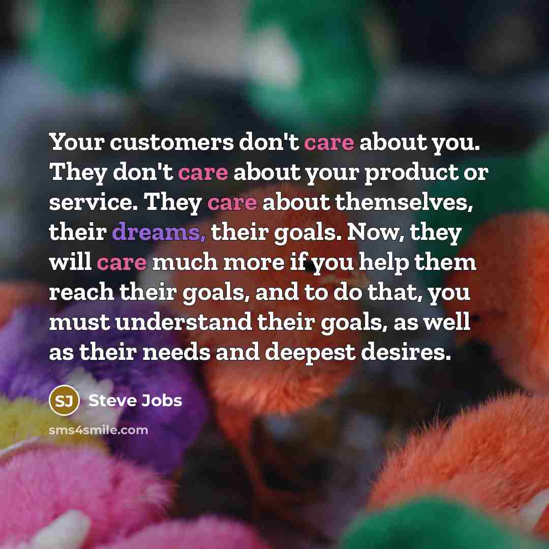 “Your customers don't care about you. They don't care about…” quote by Steve Jobs