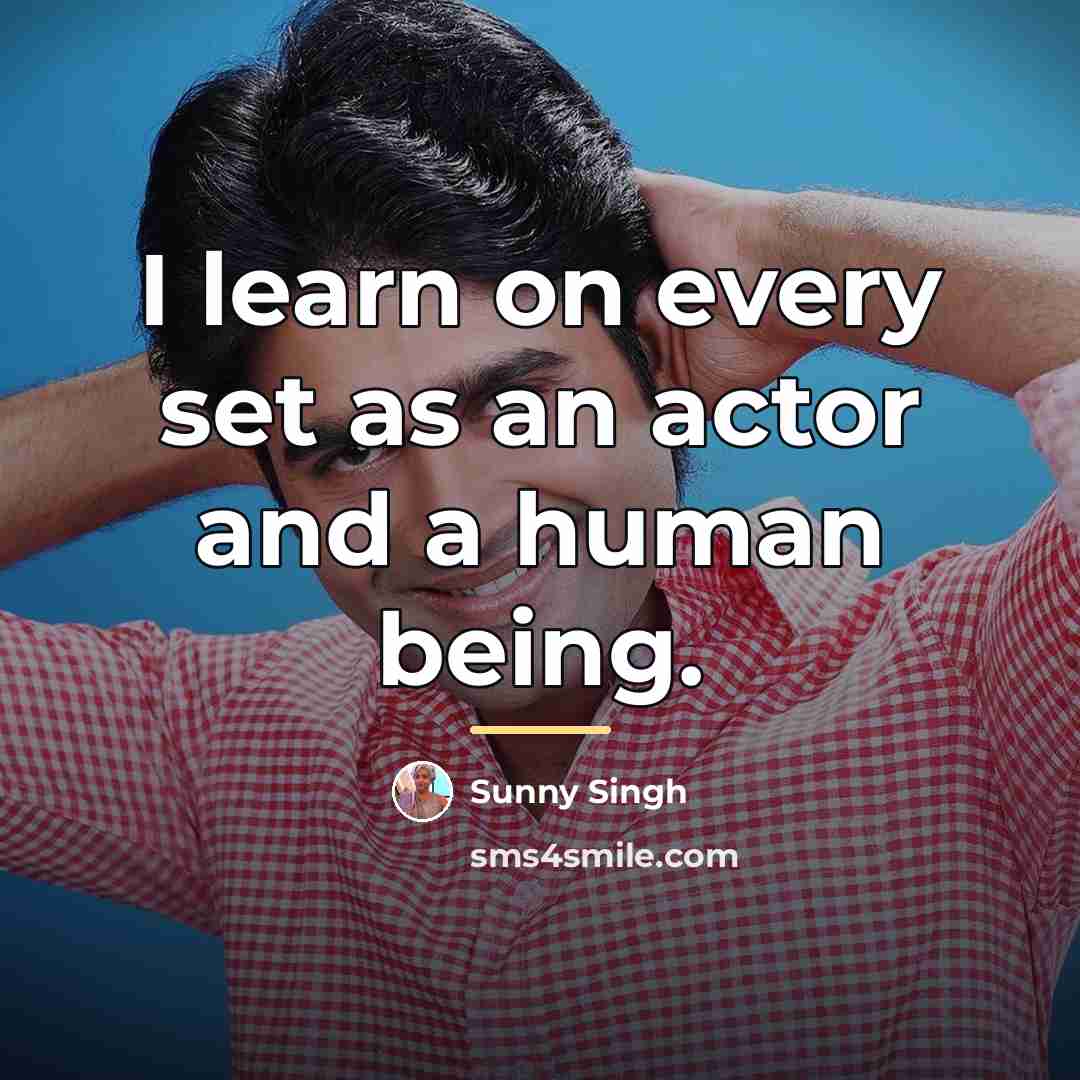 “I learn on every set as an actor and a…” quote by Sunny Singh