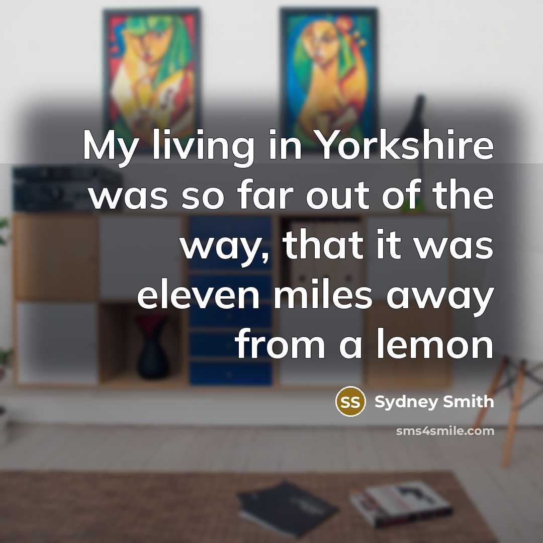 “My living in Yorkshire was so far out of the…” quote by Sydney Smith