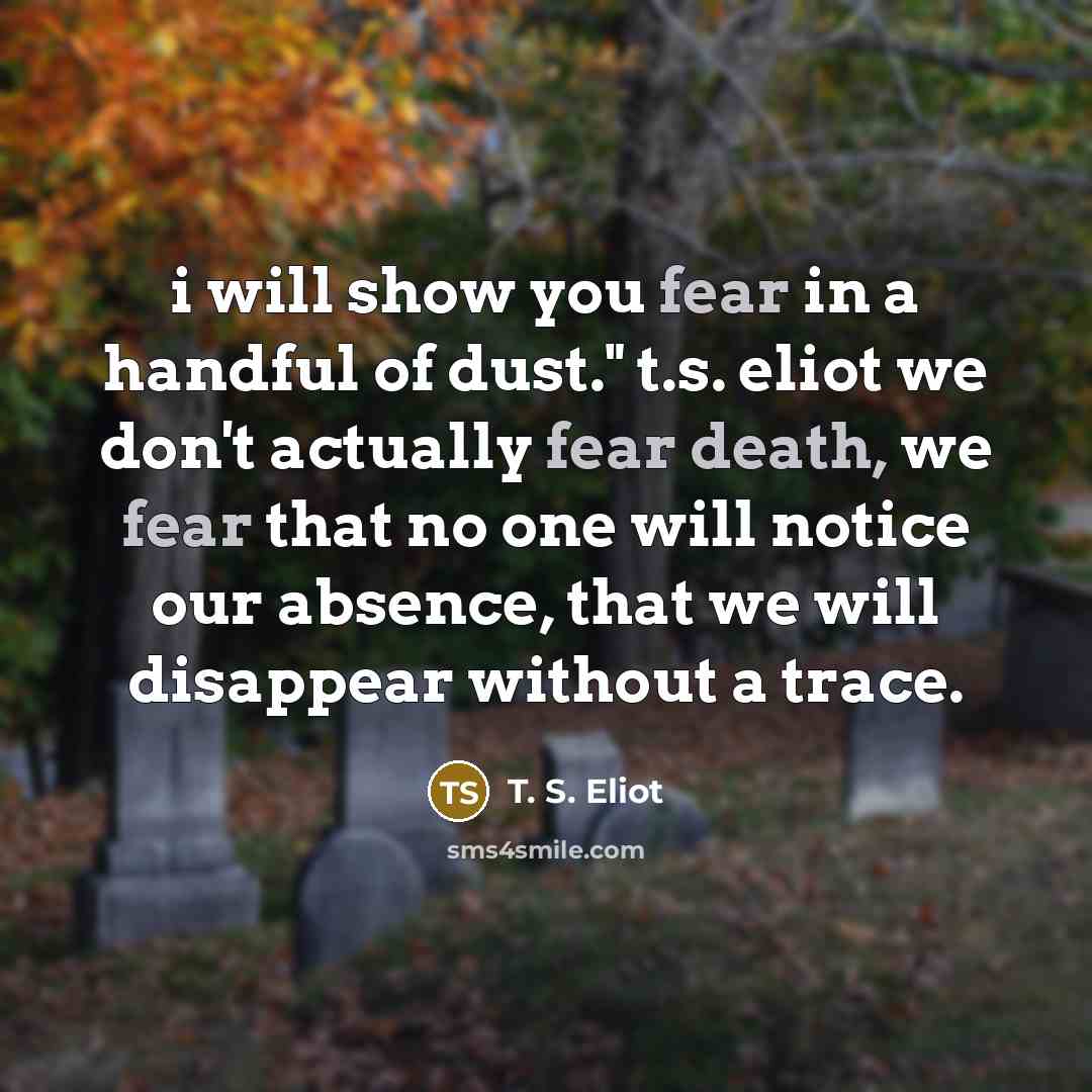 “i will show you fear in a handful of dust."…” quote by T. S. Eliot