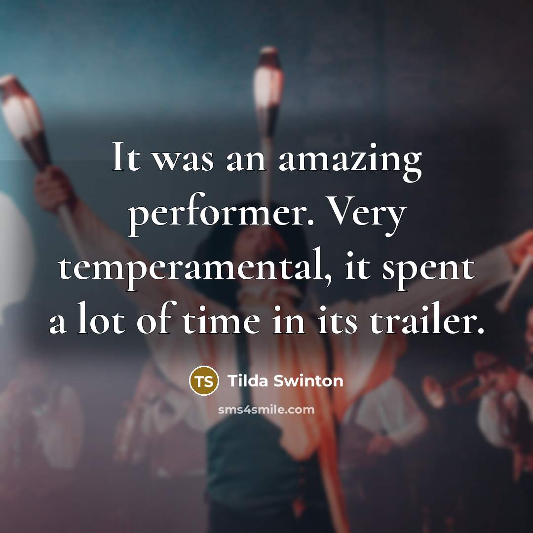“It was an amazing performer. Very temperamental, it spent a…” quote by Tilda Swinton