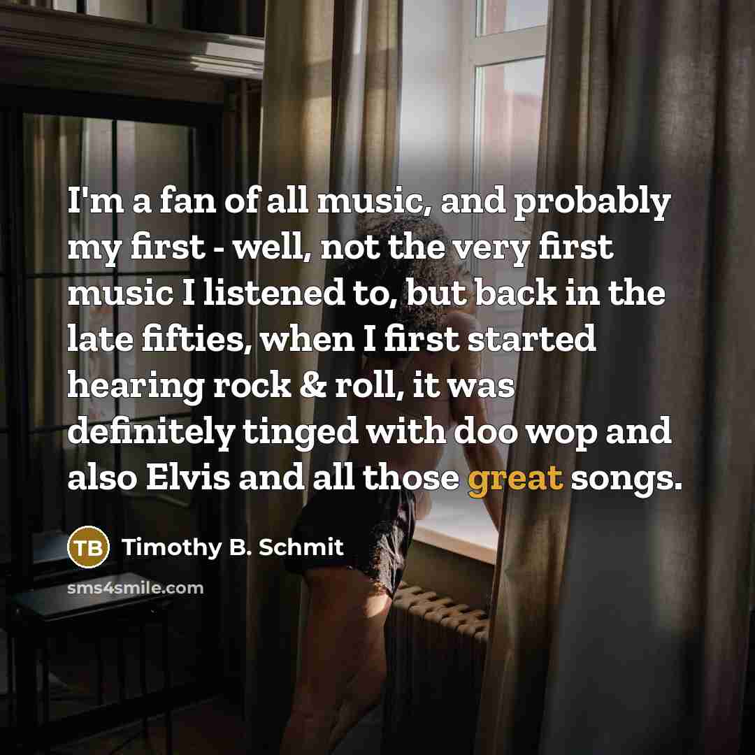 “I'm a fan of all music, and probably my first…” quote by Timothy B. Schmit
