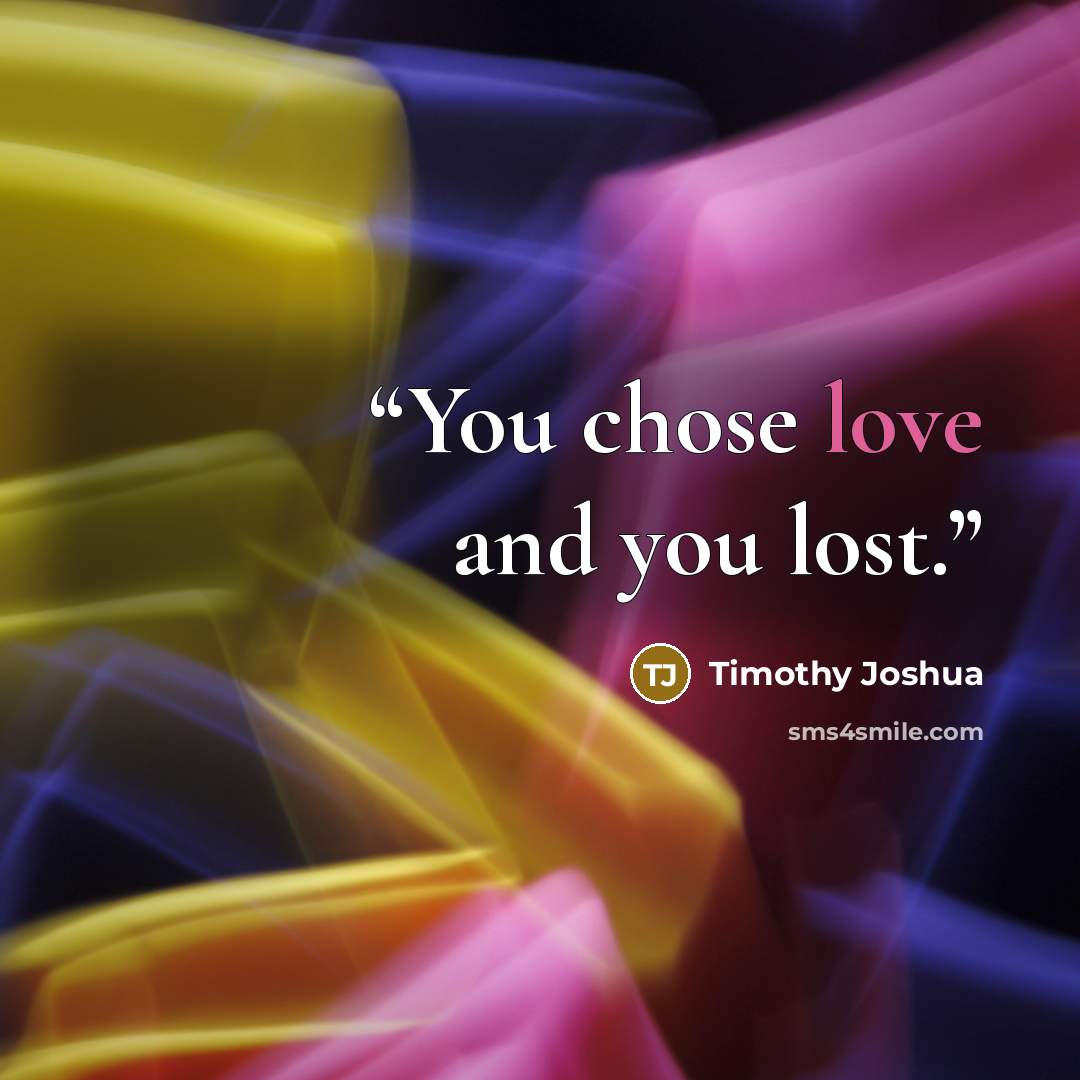 “You chose love and you lost.” quote by Timothy Joshua
