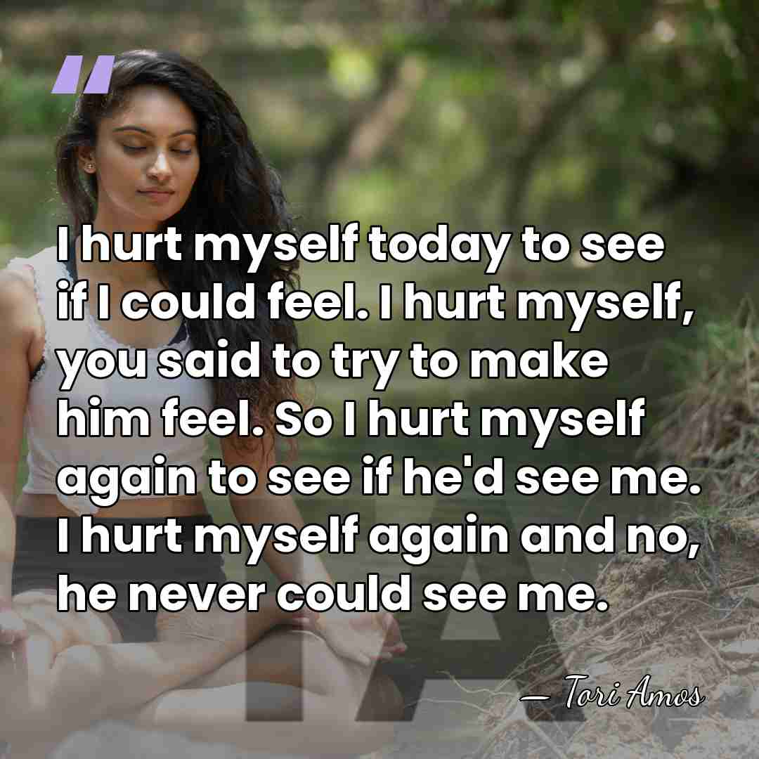 I hurt myself today to see if I could feel. I hurt&hellip; - Tori Amos