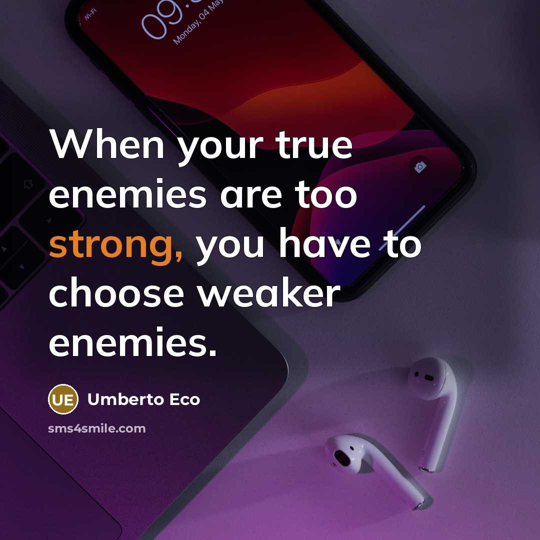 “When your true enemies are too strong, you have to…” quote by Umberto Eco