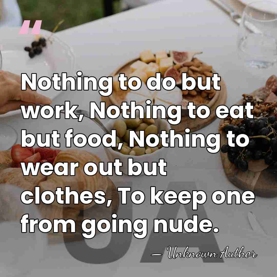 Nothing to do but work, Nothing to eat but food, Nothing to&hellip; - Benjamin Franklin King, Jr.