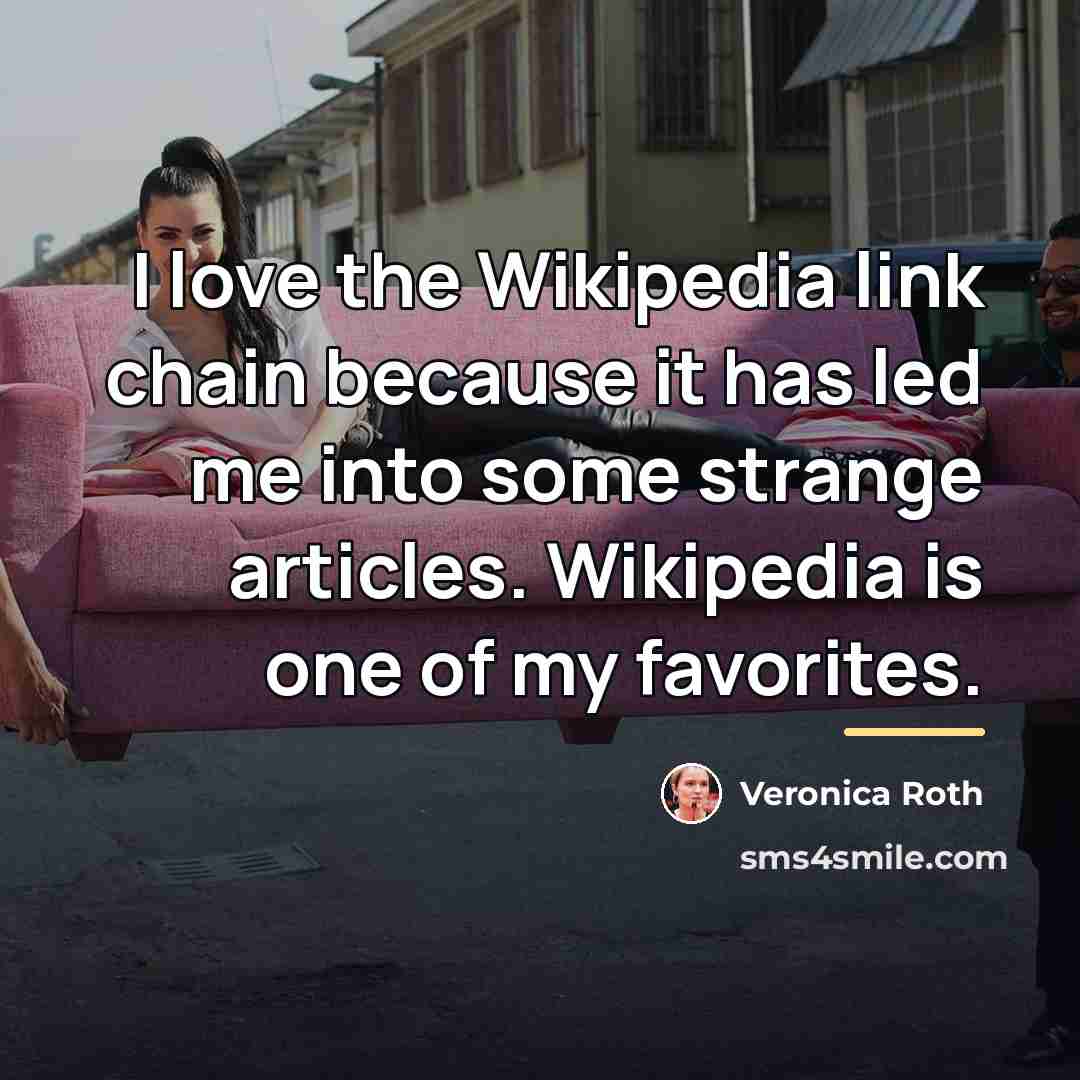 “I love the Wikipedia link chain because it has led…” quote by Veronica Roth