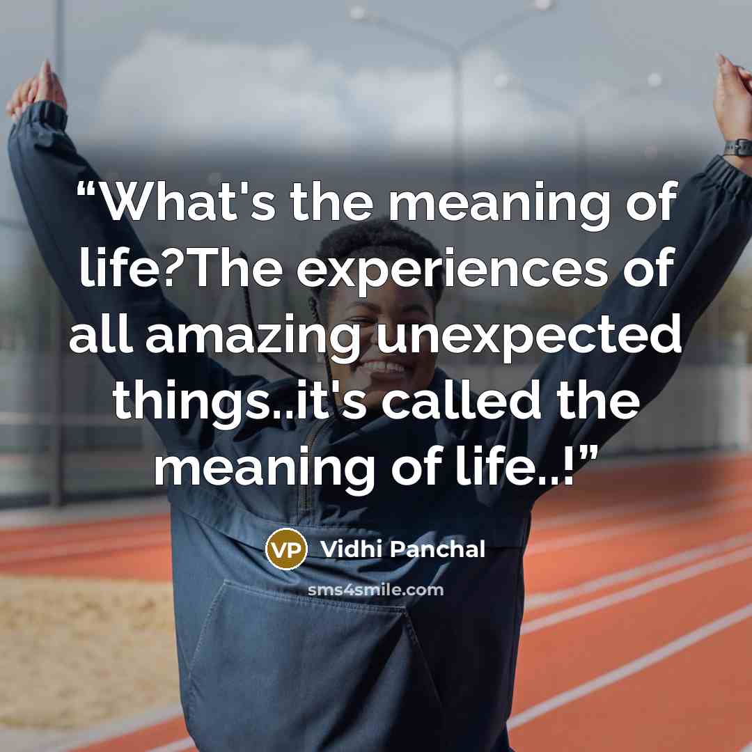 “What's the meaning of life?The experiences of all amazing unexpected things..it's called the meaning of life..!” quote by Vidhi Panchal