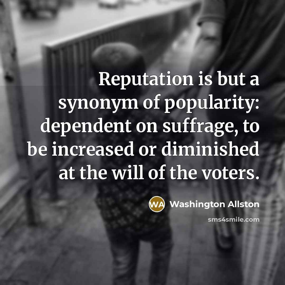 “Reputation is but a synonym of popularity: dependent on suffrage,…” quote by Washington Allston
