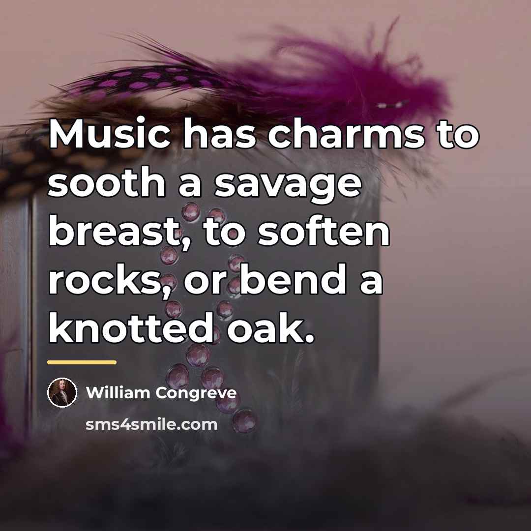 “Music has charms to sooth a savage breast, to soften…” quote by William Congreve