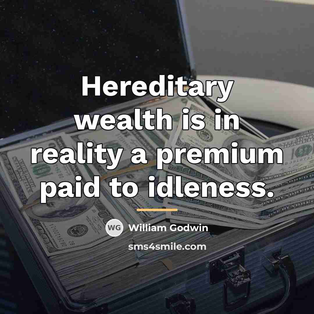 “Hereditary wealth is in reality a premium paid to idleness.…” quote by William Godwin