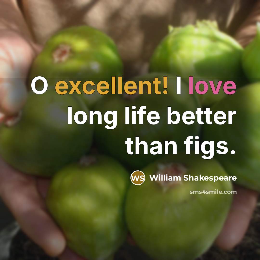 “O excellent! I love long life better than figs.…” quote by William Shakespeare