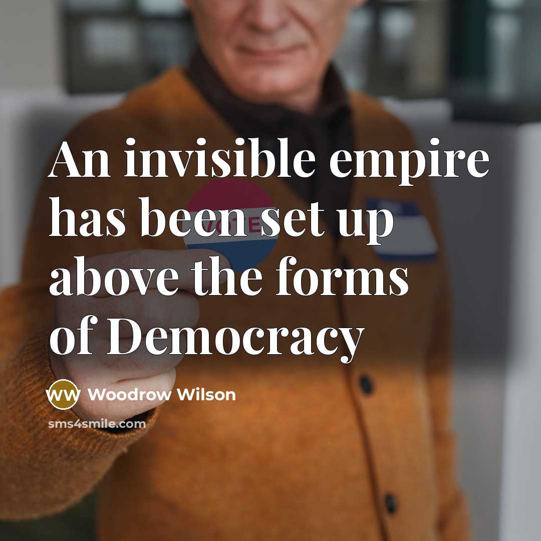 “An invisible empire has been set up above the forms…” quote by Woodrow Wilson