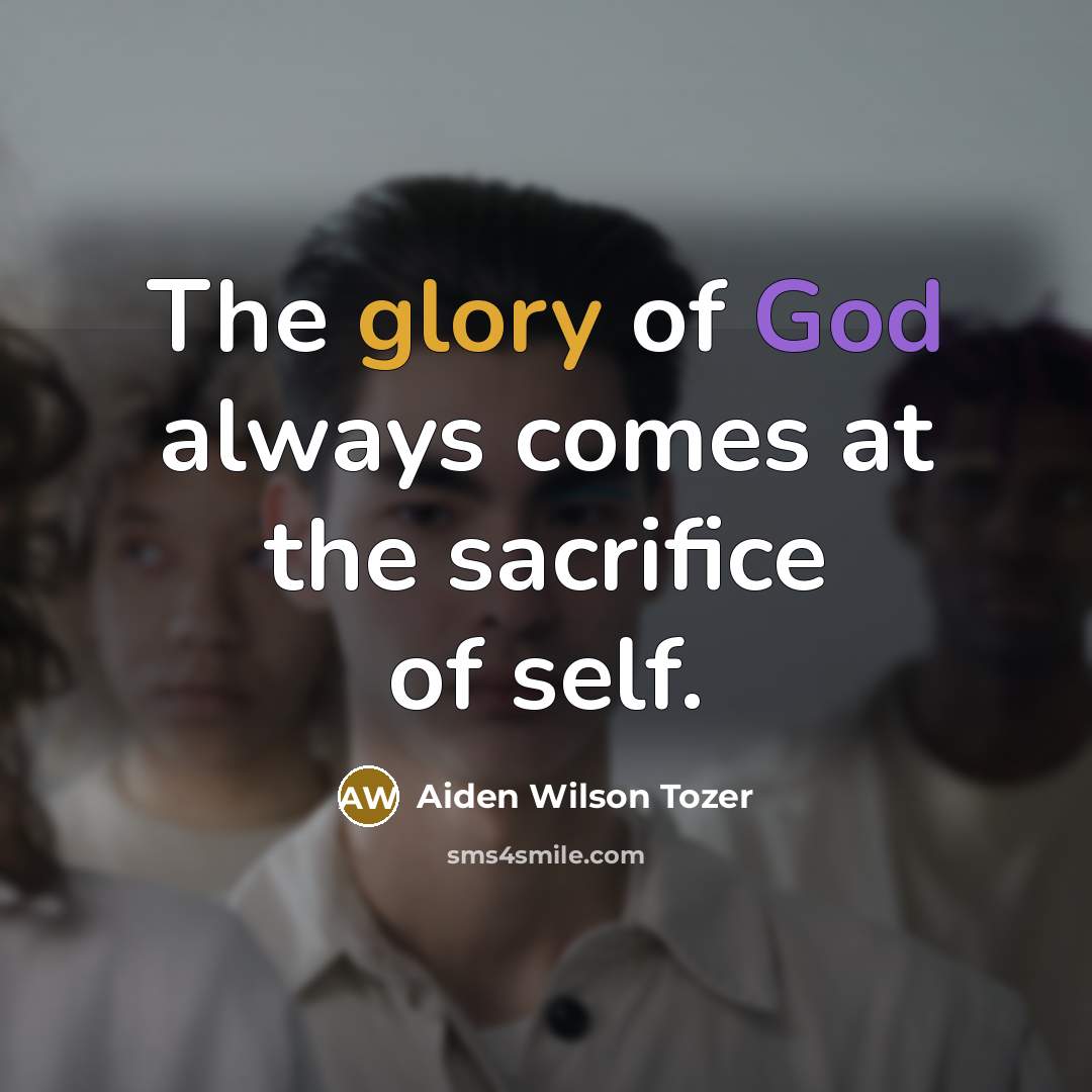 “The glory of God always comes at the sacrifice of…” quote by Aiden Wilson Tozer