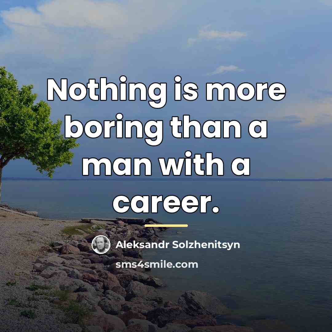 “Nothing is more boring than a man with a career.…” quote by Aleksandr Solzhenitsyn