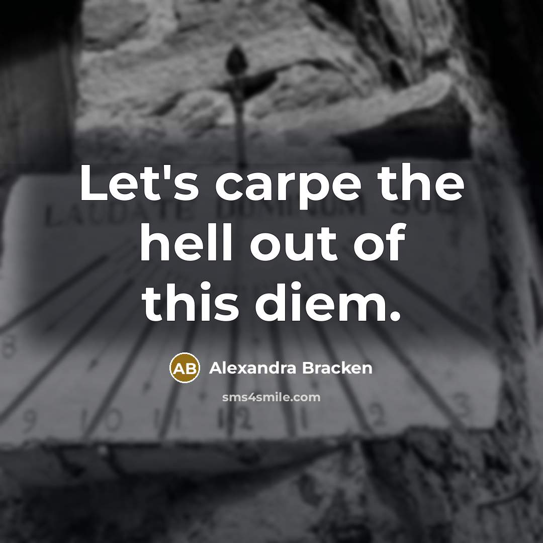 “Let's carpe the hell out of this diem.…” quote by Alexandra Bracken