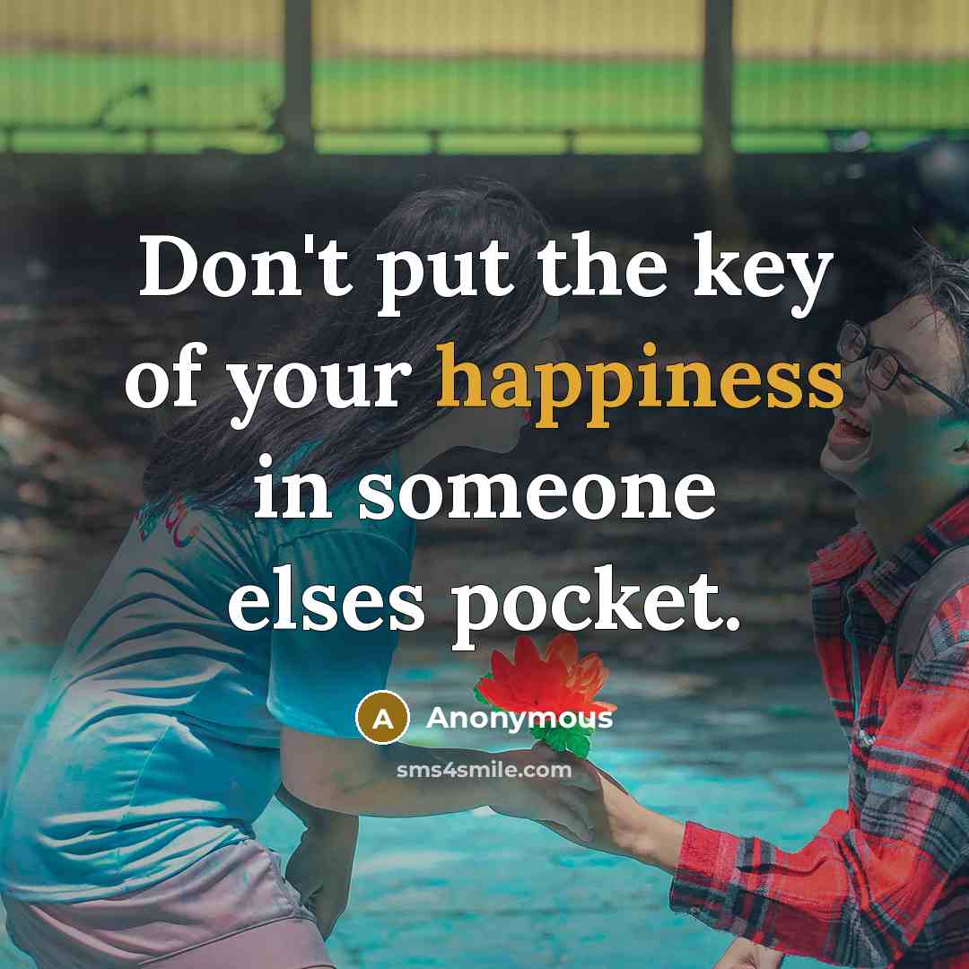 “Don't put the key of your happiness in someone elses…” quote by Anonymous
