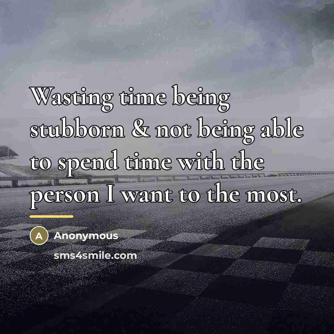 “Wasting time being stubborn & not being able to spend…” quote by Anonymous
