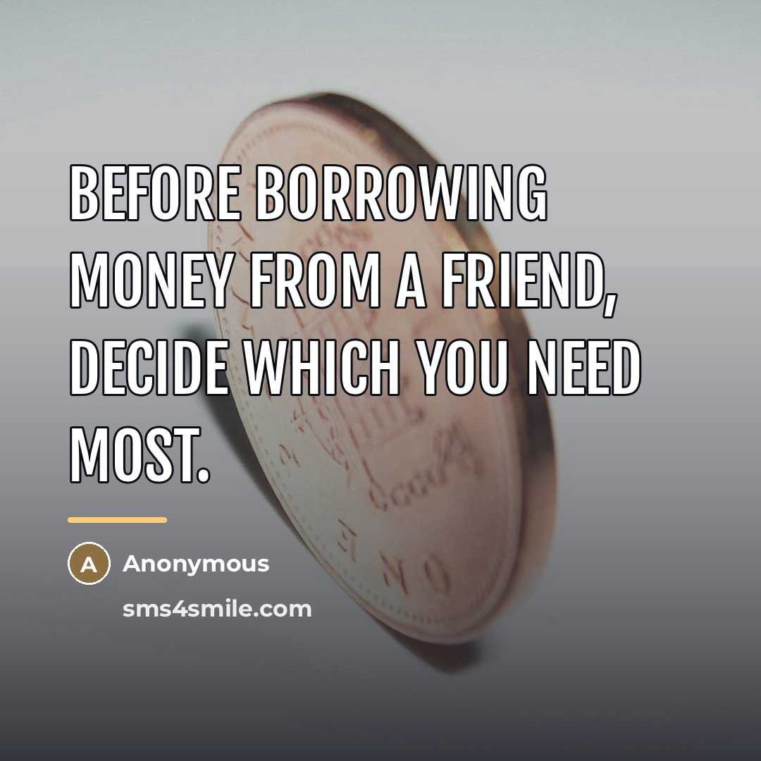 “Before borrowing money from a friend, decide which you need…” quote by Anonymous