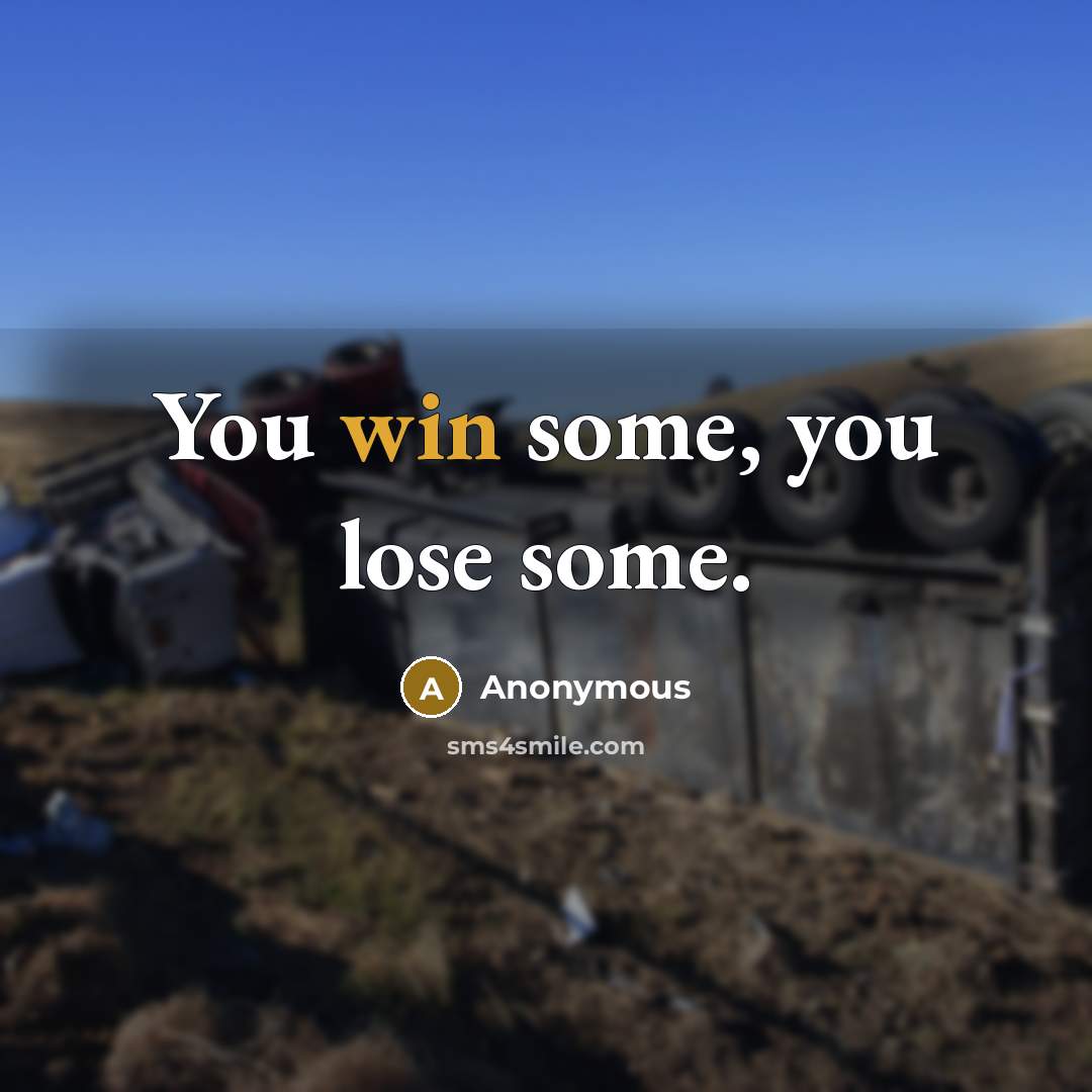 “You win some, you lose some.” quote by Anonymous