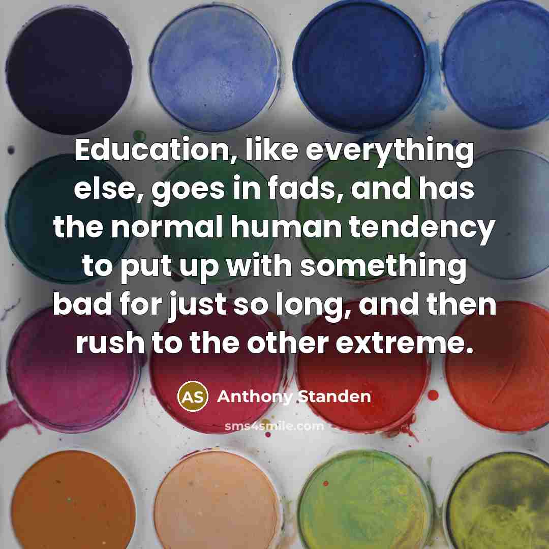 “Education, like everything else, goes in fads, and has the…” quote by Anthony Standen
