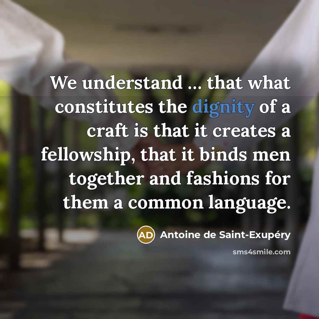 “We understand … that what constitutes the dignity of a…” quote by Antoine de Saint-Exupery