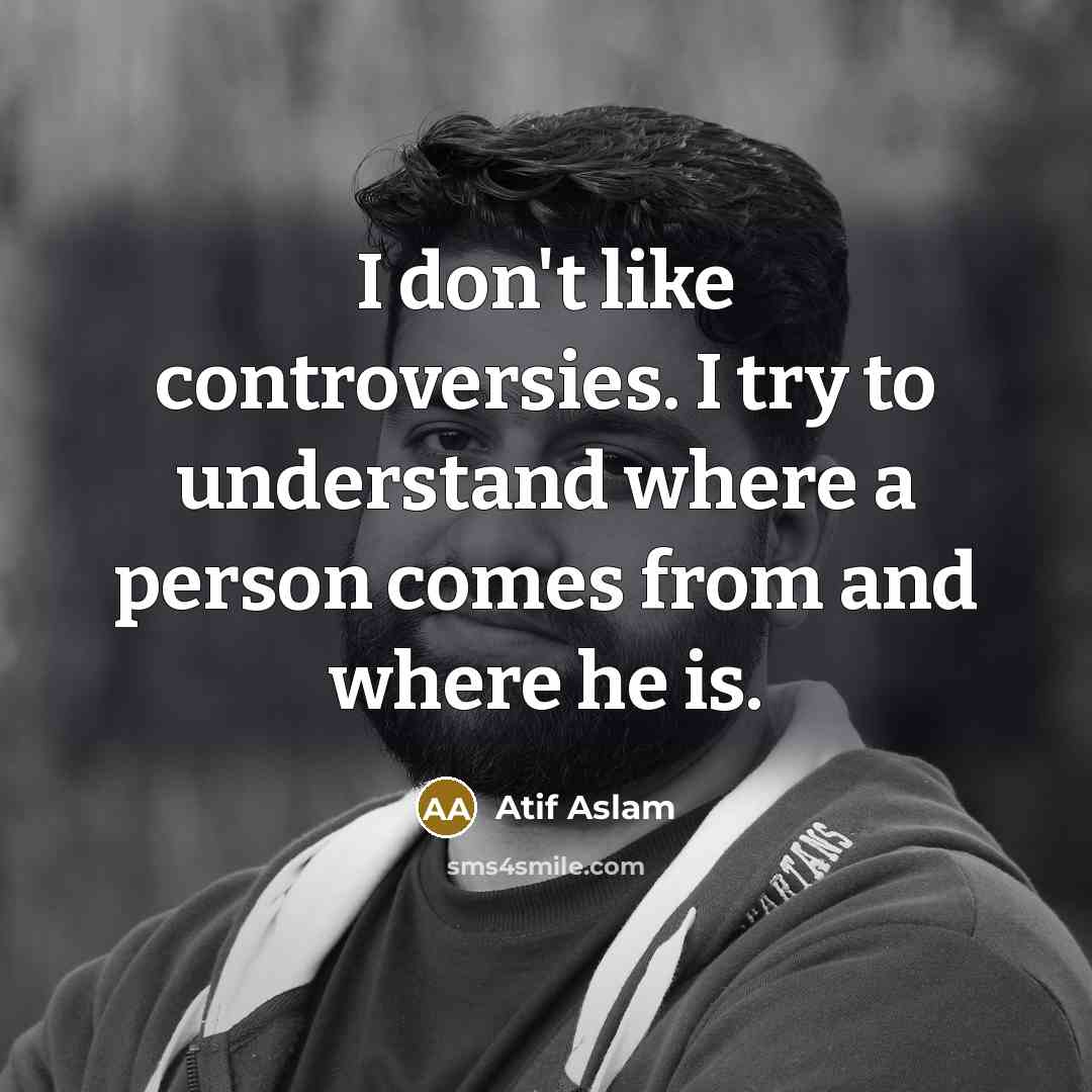 “I don't like controversies. I try to understand where a…” quote by Atif Aslam