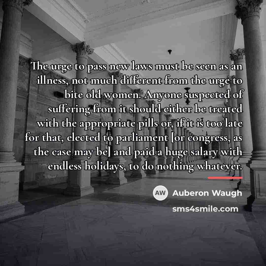 “The urge to pass new laws must be seen as…” quote by Auberon Waugh