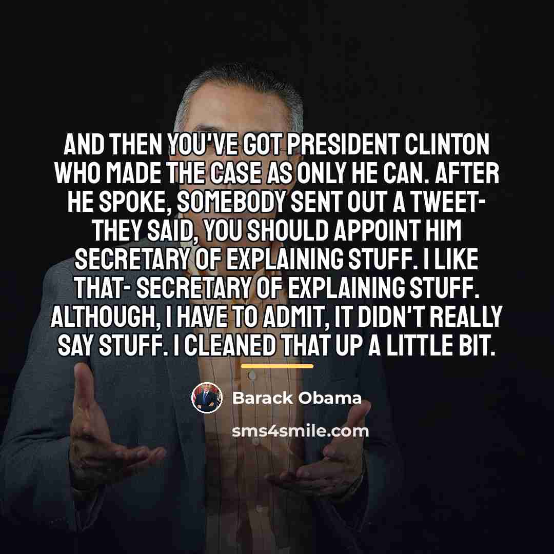 “And then you've got President Clinton who made the case…” quote by Barack Obama