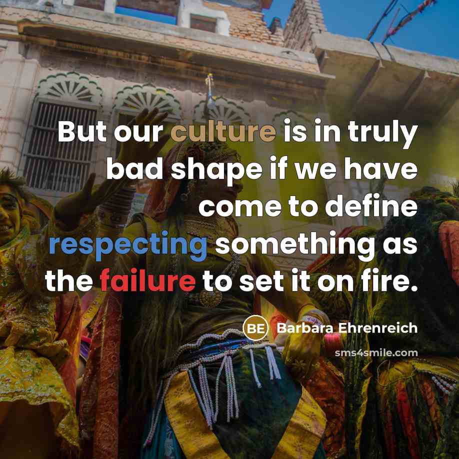 “But our culture is in truly bad shape if we…” quote by Barbara Ehrenreich