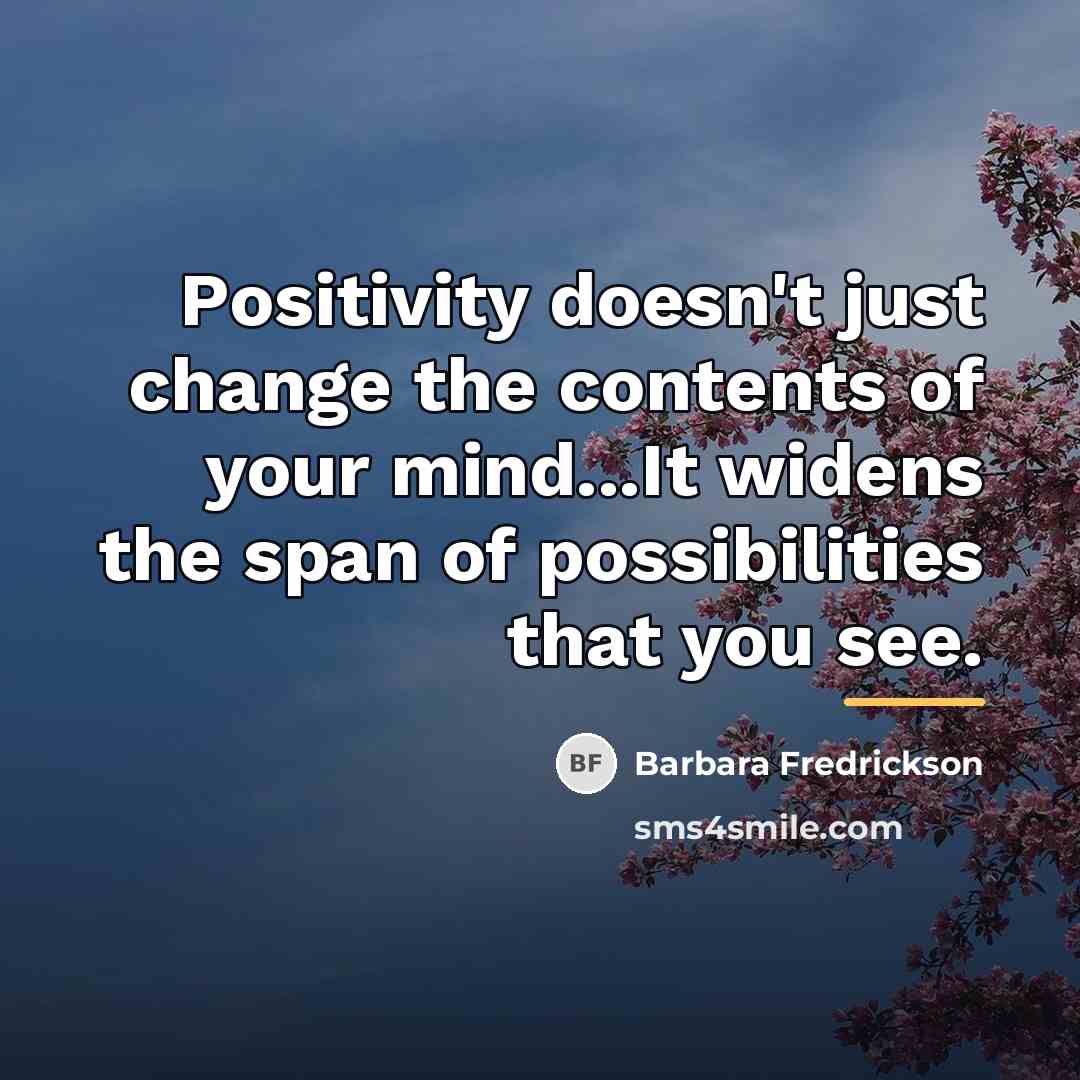 “Positivity doesn't just change the contents of your mind...It widens…” quote by Barbara Fredrickson