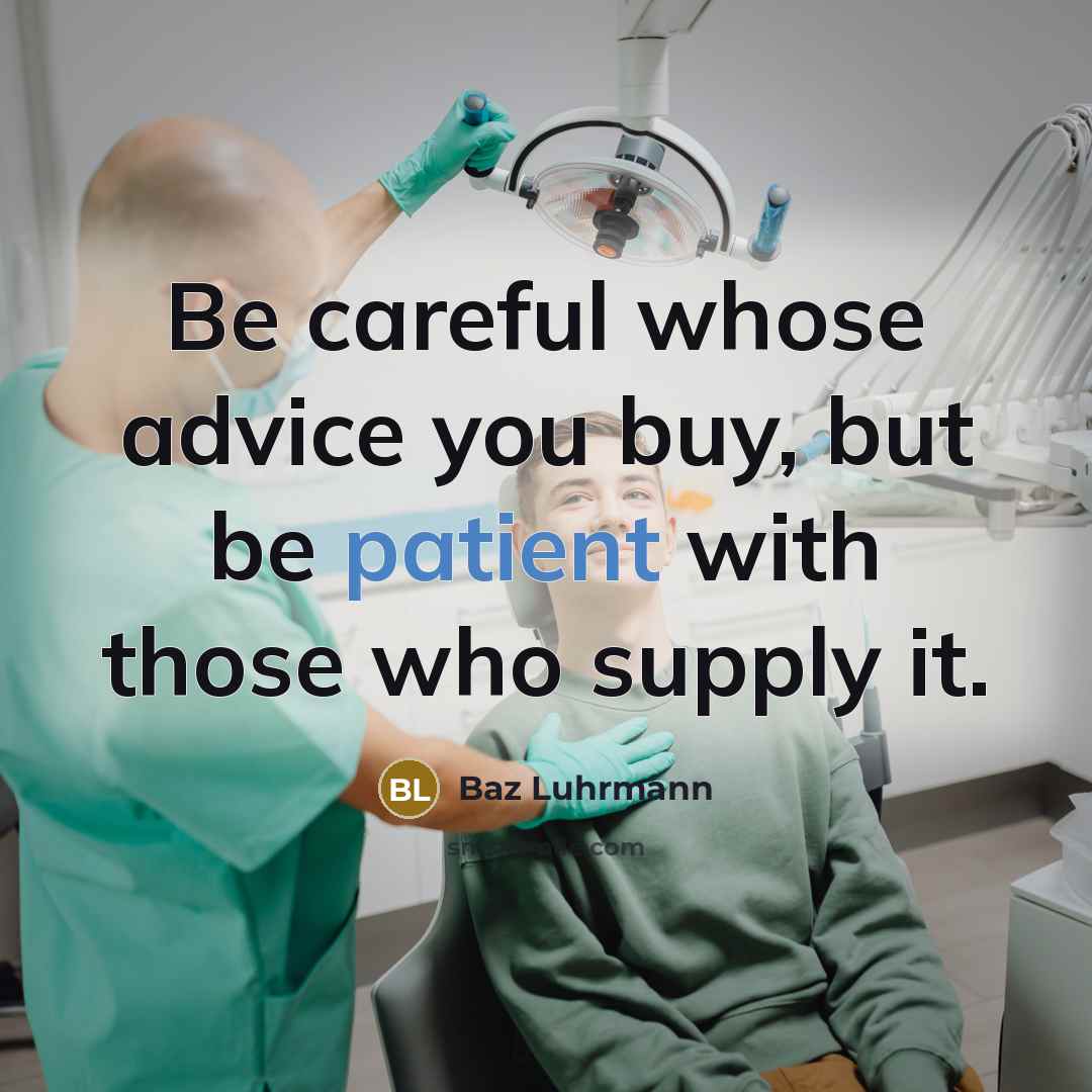 “Be careful whose advice you buy, but be patient with…” quote by Baz Luhrmann