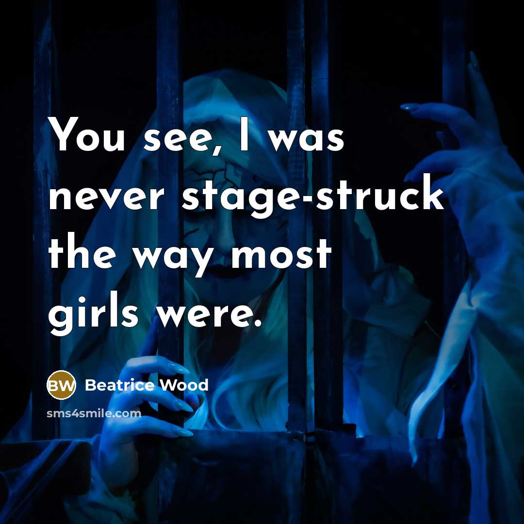 “You see, I was never stage-struck the way most girls…” quote by Beatrice Wood