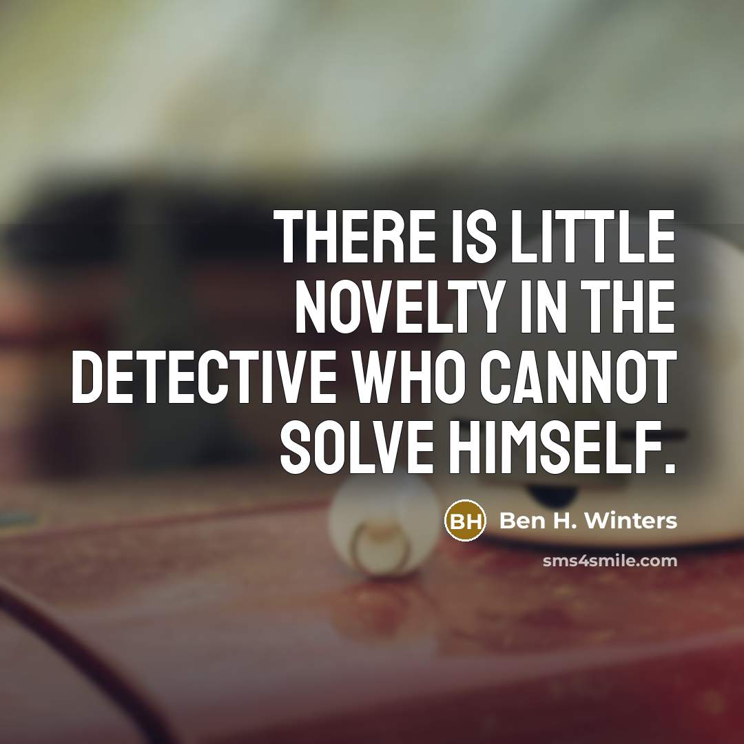 “There is little novelty in the detective who cannot solve…” quote by Ben H. Winters