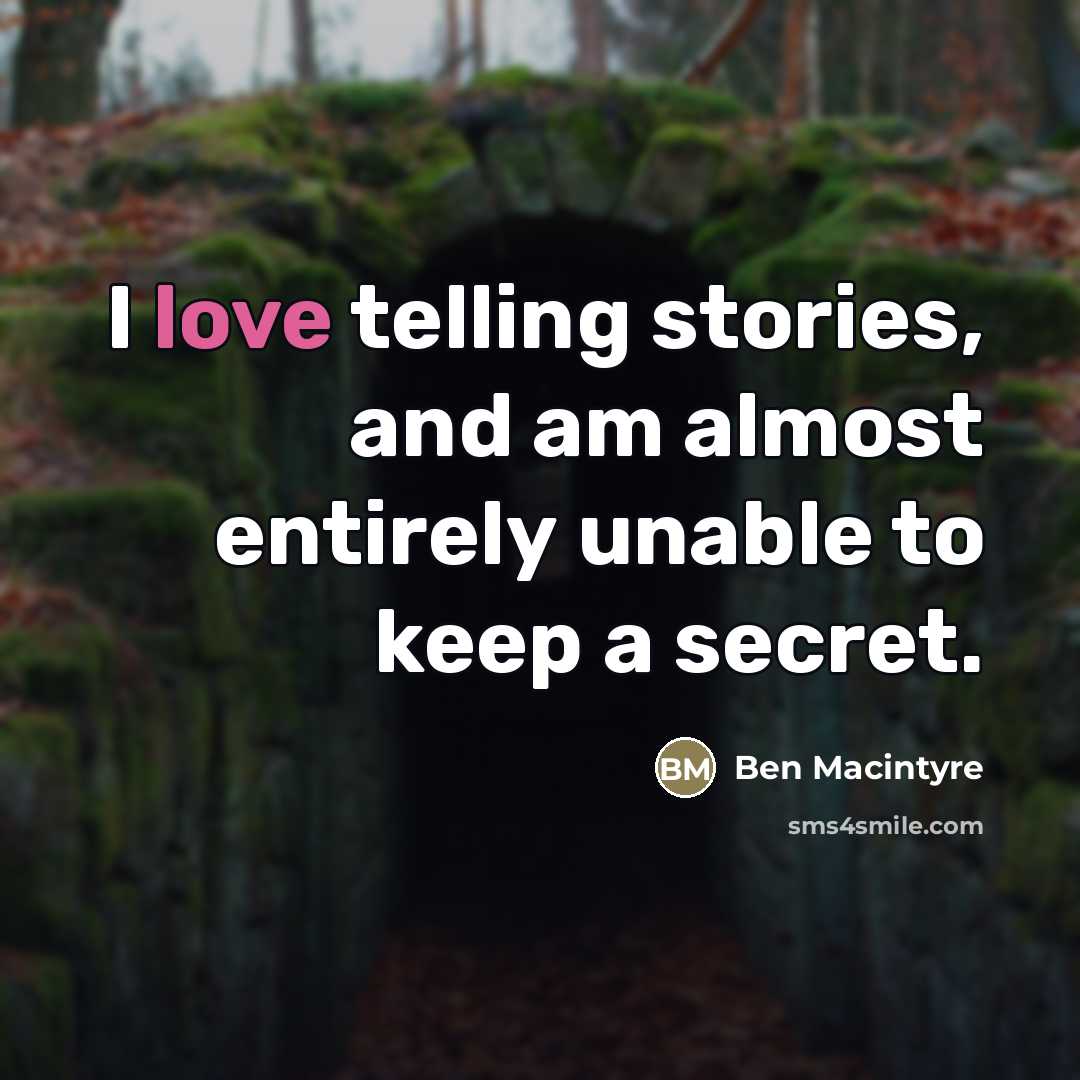 “I love telling stories, and am almost entirely unable to…” quote by Ben Macintyre