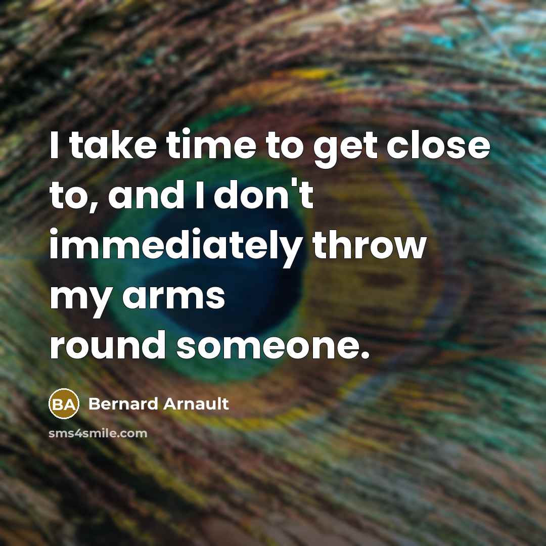 “I take time to get close to, and I don't…” quote by Bernard Arnault