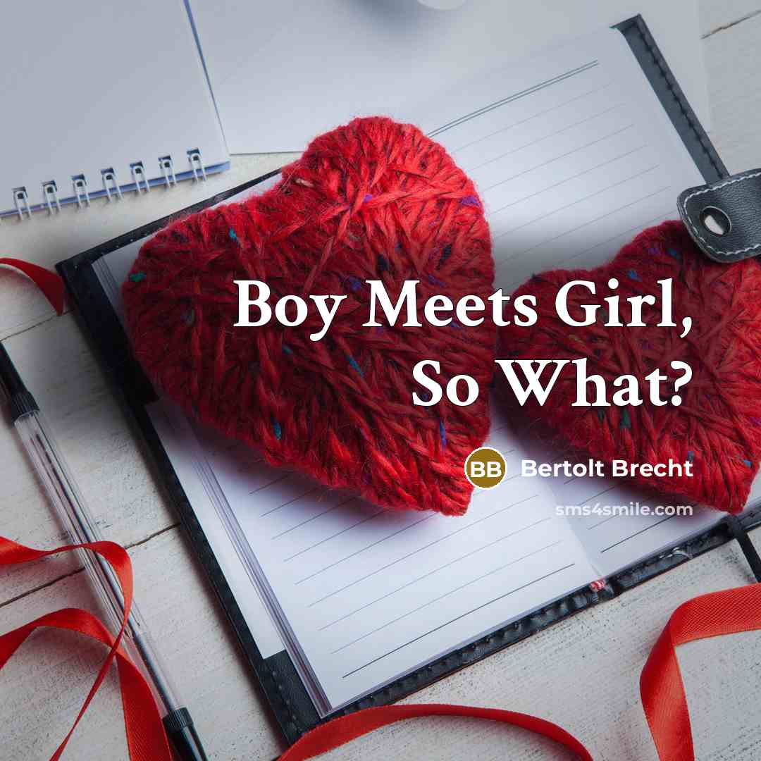 “Boy Meets Girl, So What?…” quote by Bertolt Brecht