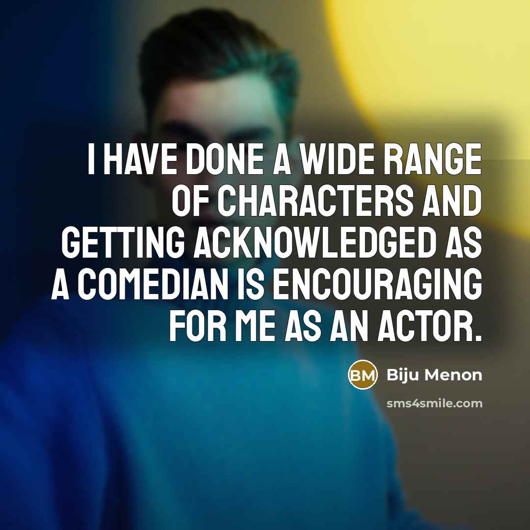 “I have done a wide range of characters and getting…” quote by Biju Menon