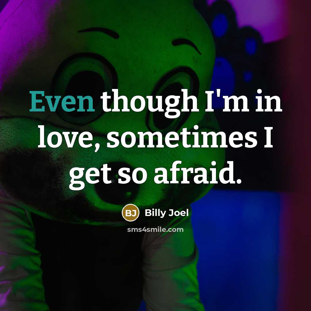 “Even though I'm in love, sometimes I get so afraid.…” quote by Billy Joel