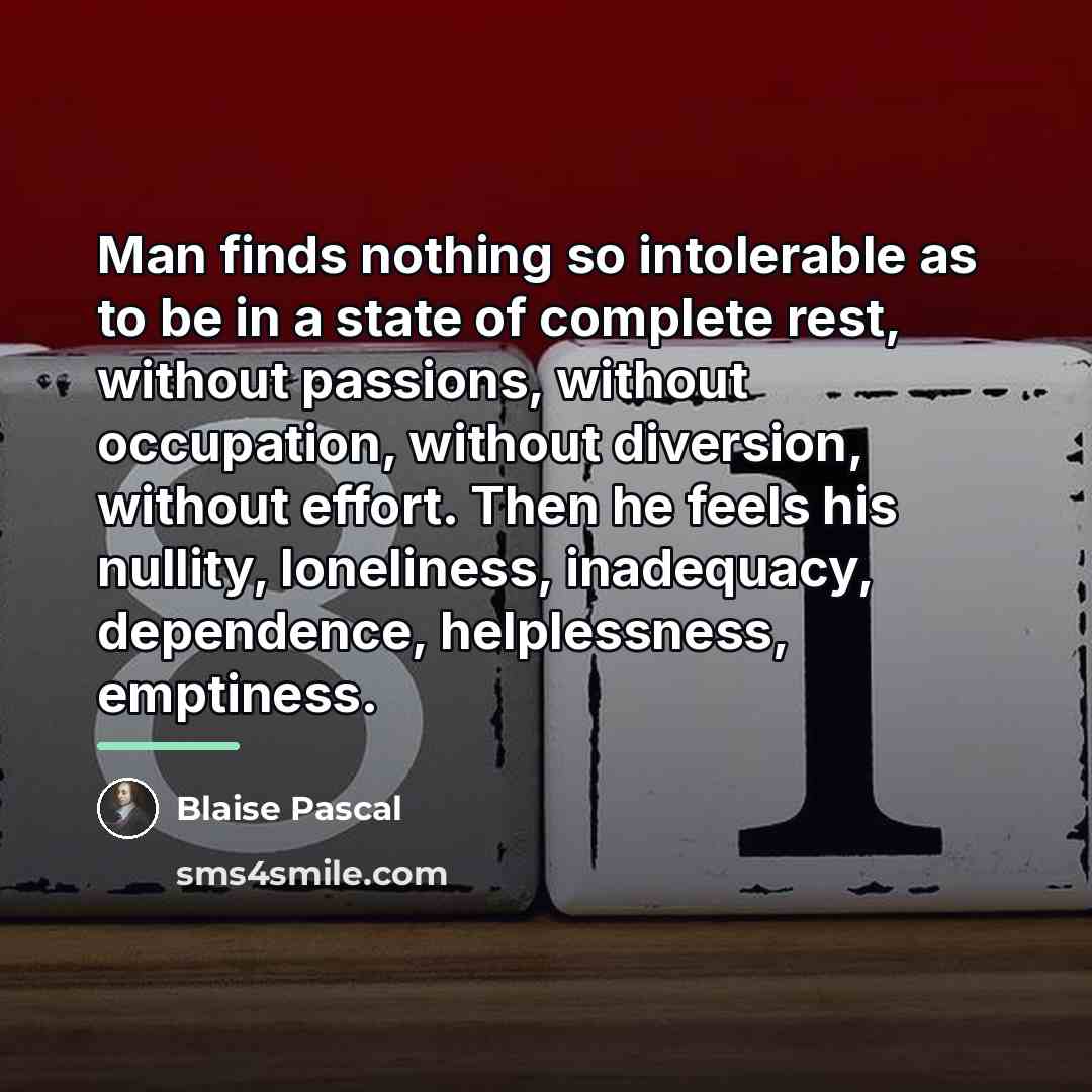 “Man finds nothing so intolerable as to be in a…” quote by Blaise Pascal