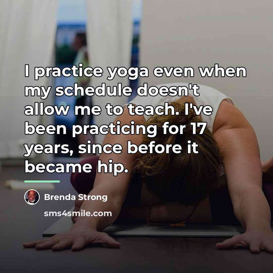 “I practice yoga even when my schedule doesn't allow me…” quote by Brenda Strong