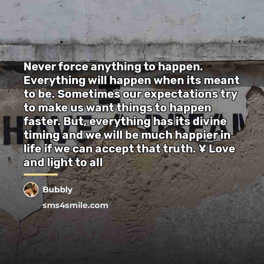 “Never force anything to happen. Everything will happen when its…” quote by Bubbly