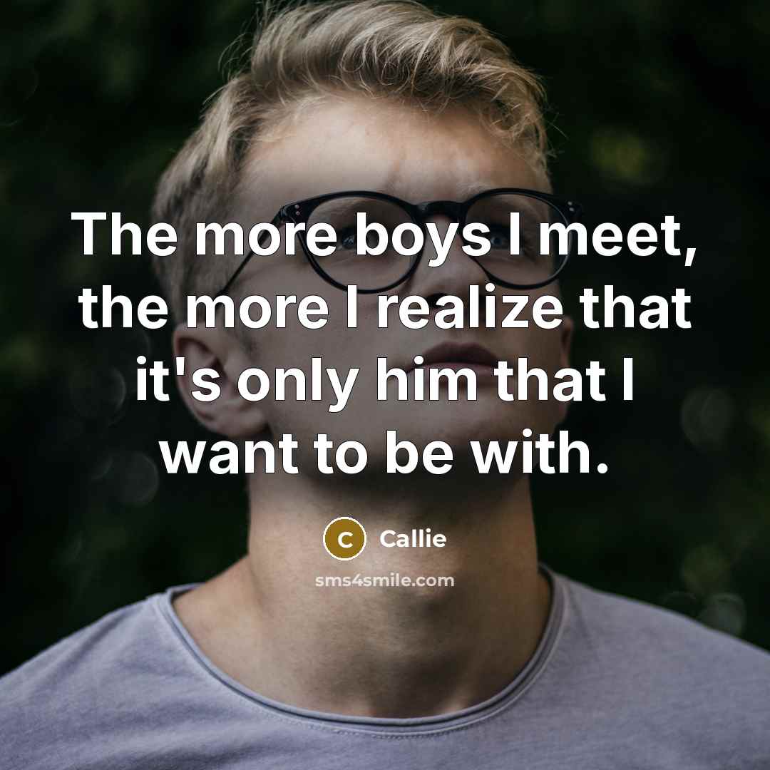 “The more boys I meet, the more I realize that…” quote by Callie