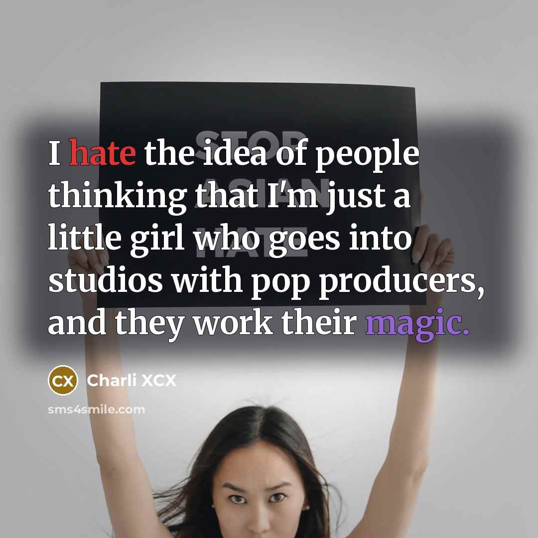 “I hate the idea of people thinking that I'm just…” quote by Charli XCX