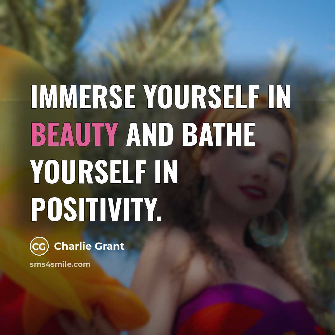“Immerse yourself in beauty and bathe yourself in positivity.…” quote by Charlie Grant