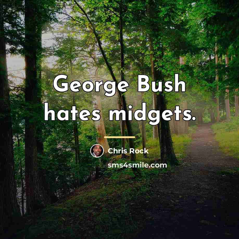 “George Bush hates midgets.…” quote by Chris Rock