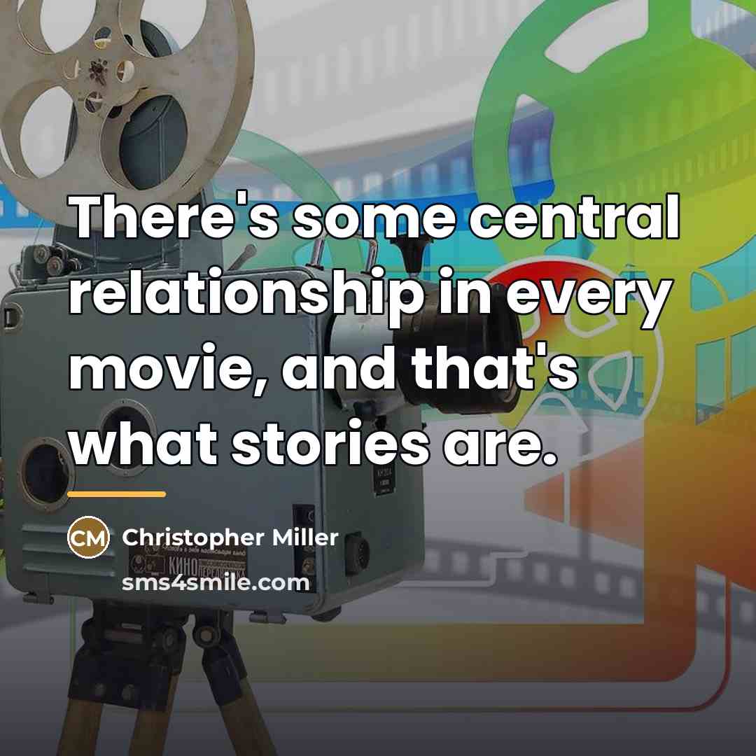 “There's some central relationship in every movie, and that's what…” quote by Christopher Miller