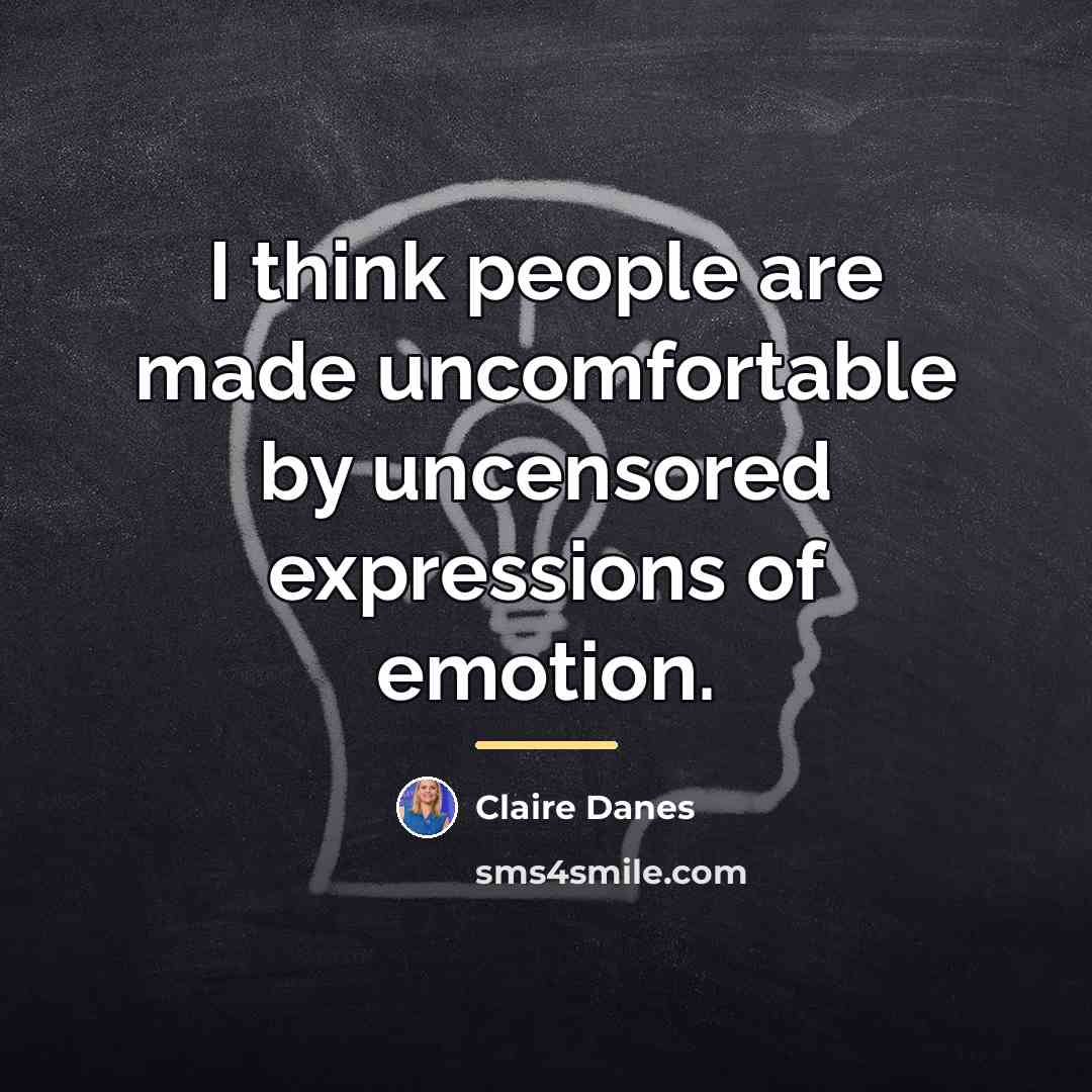 “I think people are made uncomfortable by uncensored expressions of…” quote by Claire Danes