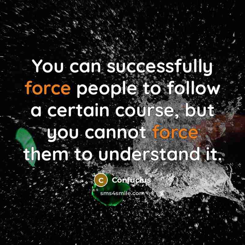 “You can successfully force people to follow a certain course,…” quote by Confucius