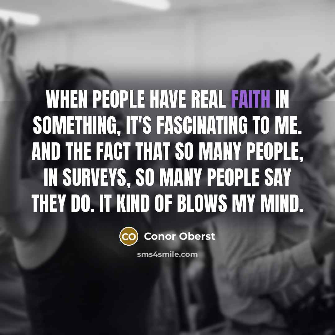 “When people have real faith in something, it's fascinating to…” quote by Conor Oberst